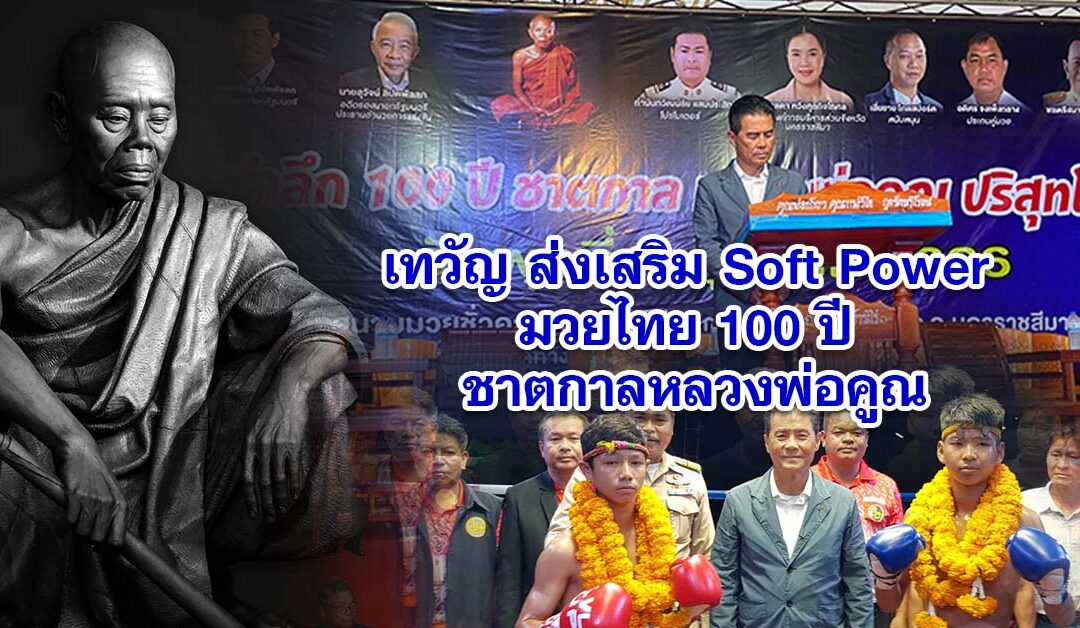 เทวัญ ส่งเสริม soft power มวยไทย 100ปี ชาตกาลหลวงพ่อคูณ